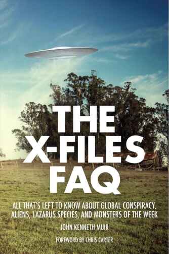 The X-files FAQ : all that's left to know about global conspiracy, aliens, Lazarus species, and monsters of the week