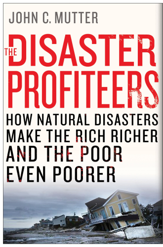 The disaster profiteers : how natural disasters make the rich richer and the poor even poorer