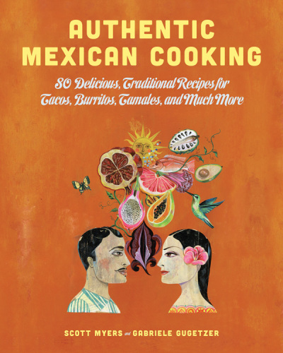 Authentic mexican cooking : 80 delicious, traditional recipes for tacos, burritos, tamales, and much more