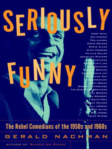 Seriously funny : the rebel comedians of the 1950s and 1960s