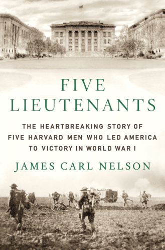 Five lieutenants : [the heartbreaking story of five Harvard men who led America to victory in World War I]