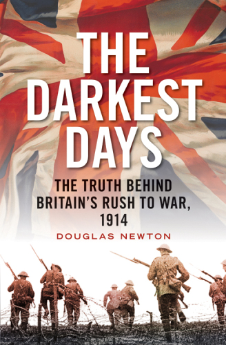 The darkest days : the truth behind Britain's rush to war, 1914