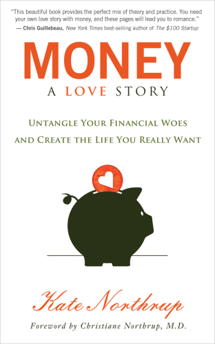Money : a love story : untangle your financial woes and create the life you really want