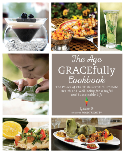 The age gracefully cookbook : the power of FoodTrients to promote health and well-being for a joyful and sustainable life