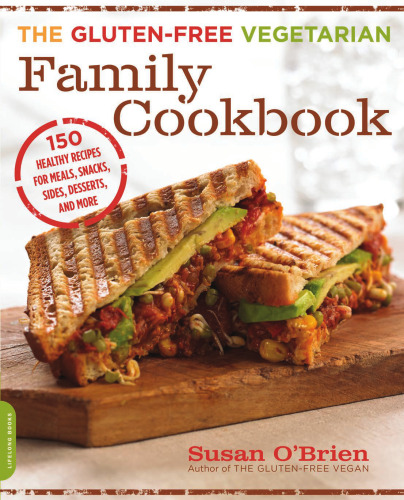 Gluten-Free Vegetarian Family Cookbook, the : 150 Healthy Recipes for Meals, Snacks, Sides, Desserts, and More
