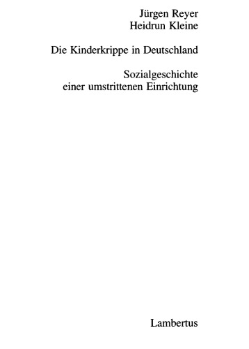Die Kinderkrippe in Deutschland. Sozialgeschichte einer umstrittenen Einrichtung.