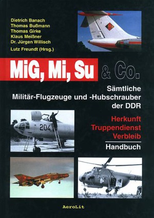 MiG, Mi, Su & Co..  Samtliche Militar-Flugzeuge und -Hubschrauber der DDR, Herkunft, Truppendienst, Verbleib, Handbuch