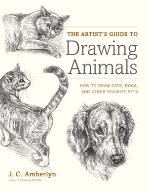 The Artist's Guide to Drawing Animals  How to Draw Cats, Dogs, and Other Favorite Pets
