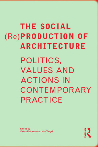 The Social (Re)Production of Architecture: Politics, Values and Actions in Contemporary Practice