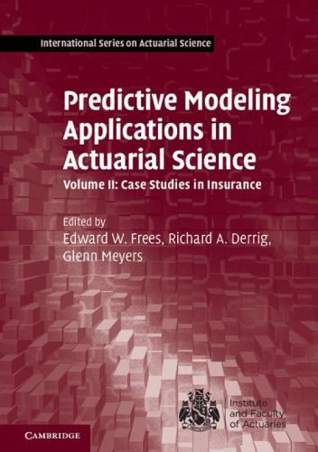Predictive Modeling Applications in Actuarial Science, Volume 2: Case Studies in Insurance