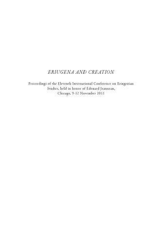 Eriugena and Creation: Proceedings of the Eleventh International Conference on Eriugenian Studies, held in honor of Edouard Jeauneau, Chicago, 9-12 November 2011