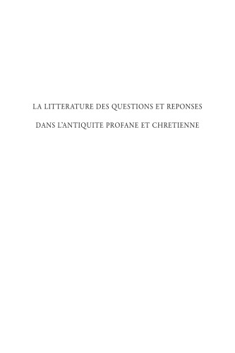 La littérature des questions et réponses dans l’Antiquité profane et chrétienne: de l’enseignement à l’exégèse: Actes du séminaire sur le genre des questions et réponses tenu à Ottawa les 27 et 28 septembre 2009