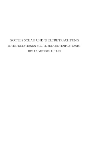 Gottes Schau und Weltbetrachtung. Interpretationen zum »Liber contemplationis« des Raimundus Lullus: Akten des Internationalen Kongresses aus Anlass des 50-jährigen Bestehens des Raimundus-Lullus-Instituts der Albert-Ludwigs-Universität Freiburg, 25.–28. November 2007
