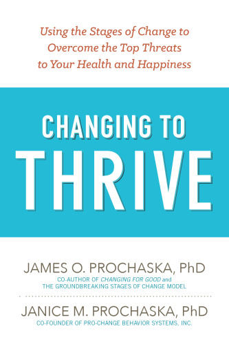 Changing to Thrive: Using the Stages of Change to Overcome the Top Threats to Your Health and Happiness