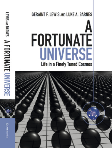 A Fortunate Universe: Life in a Finely Tuned Cosmos