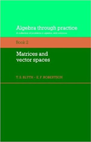 Algebra Through Practice: Volume 2, Matrices and Vector Spaces: A Collection of Problems in Algebra with Solutions