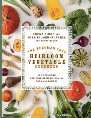 The Beekman 1802 Heirloom Vegetable Cookbook: 100 Delicious Heritage Recipes from the Farm and Garden