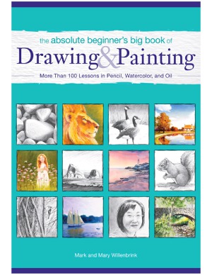 The Absolute Beginner's Big Book of Drawing and Painting  More Than 100 Lessons in Pencil, Watercolor and Oil