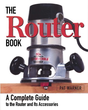 The Router Book  A Complete Guide to the Router and Its Accessories