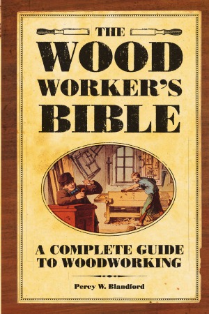 The Woodworker’s Bible: A Complete Guide to Woodworking (Popular Woodworking)