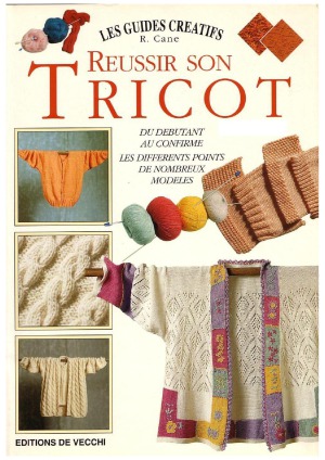 Reussir son tricot du debutant au confirme, les differents points, des modeles