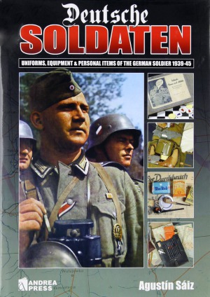 Deutsche Soldaten : Uniforms, Equipment and Personal Items of the German Soldier, 1939–1945