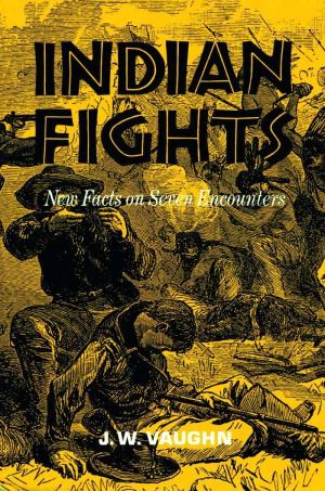 Indian Fights : New Facts on Seven Encounters