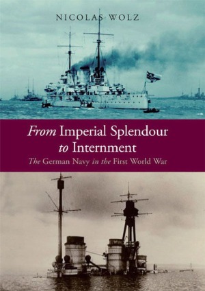 From Imperial Splendour to Internment : The German Navy in the First World War