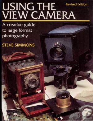 Using the View Camera : A Creative Guide to Large Format Photography