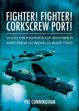 Fighter! Fighter! Corkscrew Port!  Vivid Memories of Bomber Aircrew in World War Two