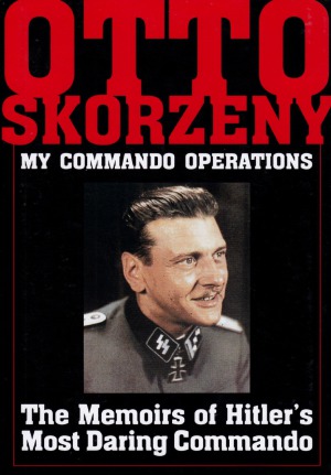 My Command Operations: The Memoirs of Hitler’s Most Daring Commando