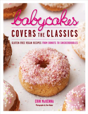 BabyCakes Covers the Classics  Gluten-Free Vegan Recipes from Donuts to Snickerdoodles