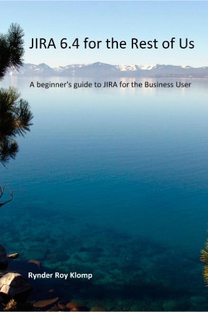 JIRA 6.4 for the Rest of Us  A beginner's guide to JIRA for the Business User
