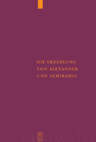 Die Erzählung von Alexander und Semiramis: Kritische Ausgabe mit einer Einleitung, Übersetzung und einem Wörterverzeichnis
