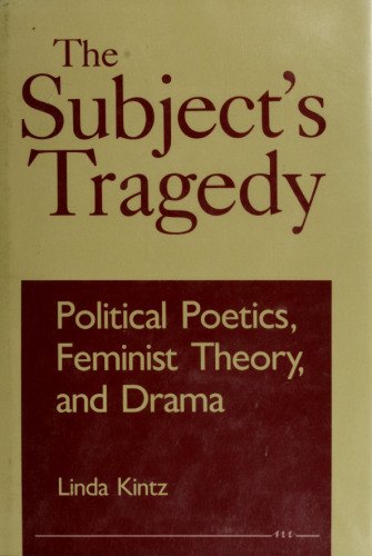 The Subject’s Tragedy: Political Poetics, Feminist Theory, and Drama
