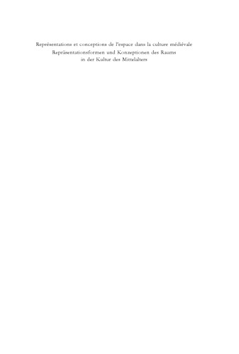 Représentations et conceptions de l’espace dans la culture médiévale / Repräsentationsformen und Konzeptionen des Raums in der Kultur des Mittelalters. Colloque Fribourgeois 2009 / Freiburger Colloquium 2009
