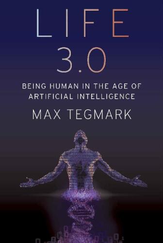 Life 3.0: Being Human in the Age of Artificial Intelligence