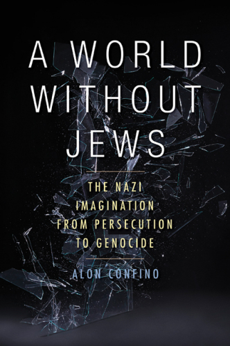 A World Without Jews: The Nazi Imagination from Persecution to Genocide