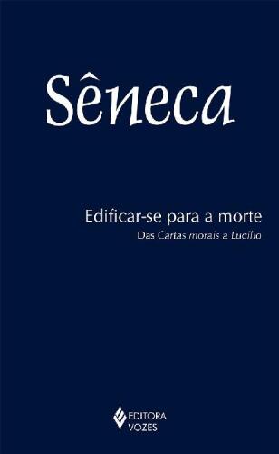 Edificar-se Para a Morte: Das Cartas Morais a Lucílio (Portuguese Edition)