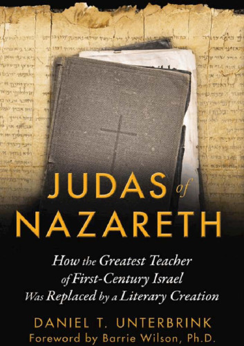 Judas of Nazareth: How the Greatest Teacher of First-Century Israel Was Replaced by a Literary Creation