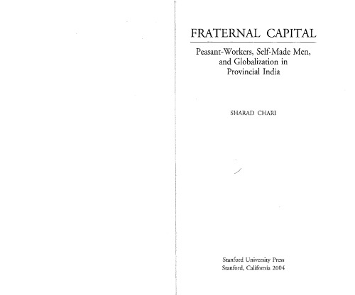 Fraternal Capital: Peasant-Workers, Self-Made Men, and Globalization in Provincial India