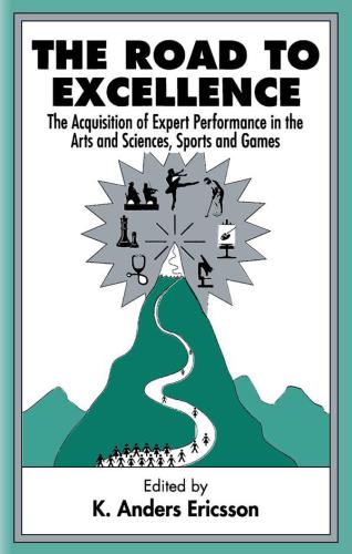 The Road To Excellence: The Acquisition of Expert Performance in the Arts and Sciences, Sports, and Games