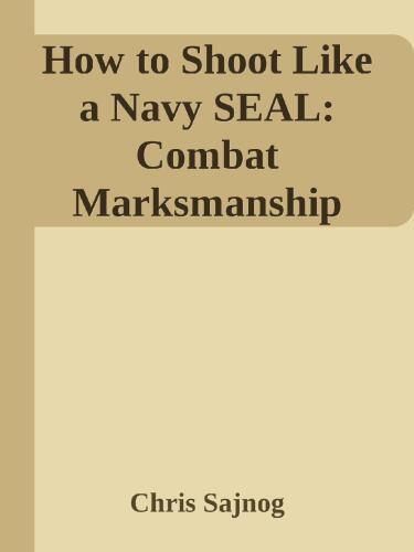 How to Shoot Like a Navy SEAL: Combat Marksmanship Fundamentals