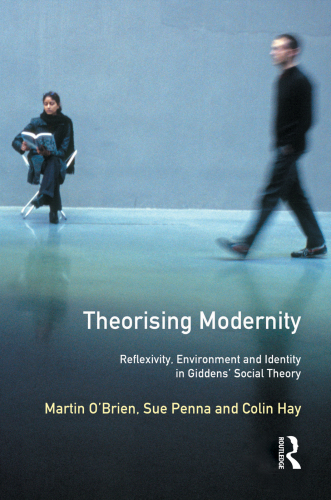 Theorising Modernity: Reflexivity, Environment & Identity in Giddens’ Social Theory