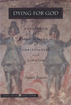 Dying for God: Martyrdom and the Making of Christianity and Judaism