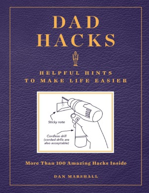 Dad Hacks.  Helpful Hints to Make Life Easier