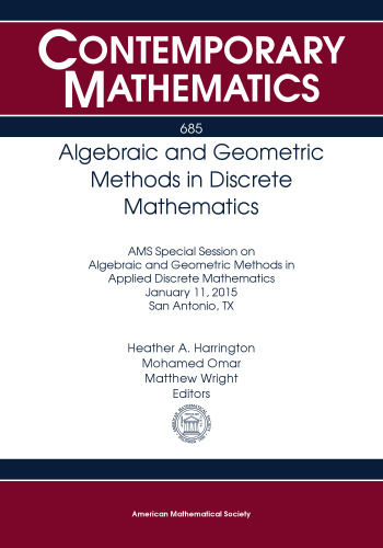Algebraic and Geometric Methods in Discrete Mathematics: Ams Special Session on Algebraic and Geometric Methods in Applied Discrete Mathematics, ... San Antonio, Tx