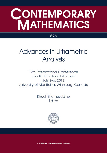 Advances in Ultrametric Analysis: 12th International Conference P-adic Functional Analysis July 2-6, 2012 University of Manitoba, Winnipeg, Canada