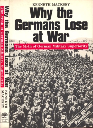 Why the Germans Lose at War.  The Myth of German Military Superiority