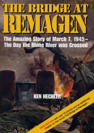 The Bridge at Remagen: The Amazing Story of March 7, 1945 - The Day the Rhine River was Crossed